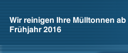 Wir reinigen Ihre Mülltonnen ab Frühjahr 2016